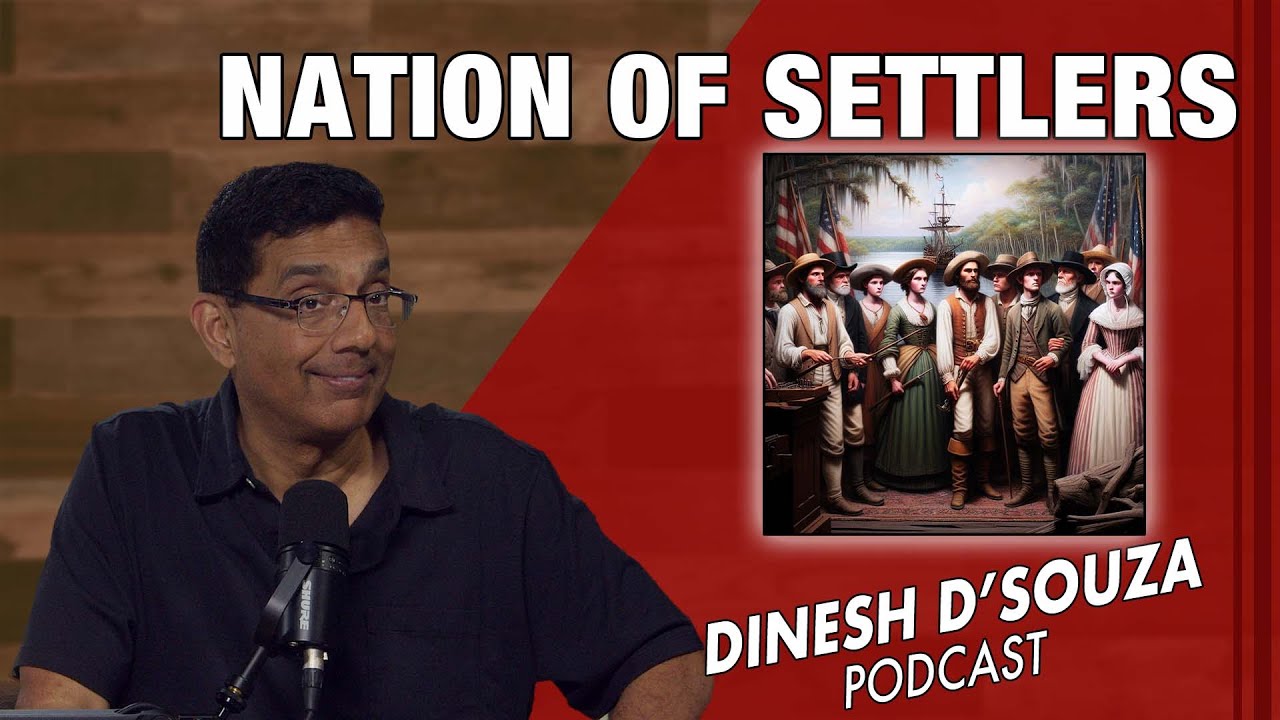 NATION OF SETTLERS Dinesh D’Souza Podcast Ep1016