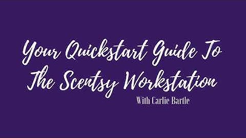 QuickStart Guide To Your Scentsy Workstation