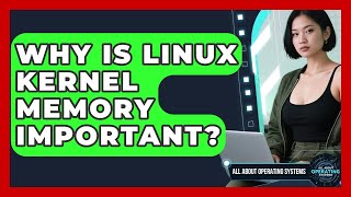 Why Is Linux Kernel Memory Important? - All About Operating Systems
