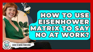 How To Use Eisenhower Matrix To Say No At Work? - Guide To Work From Home