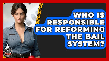 Who Is Responsible For Reforming The Bail System? - Jail & Prison Insider