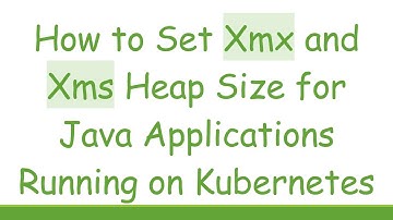 How to Set Xmx and Xms Heap Size for Java Applications Running on Kubernetes
