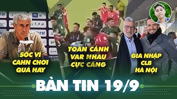 Tin sáng 19/9: Toàn cảnh CĐV Trung Quốc chơi xấu CAHN, hỗn chiến cực căng, Cựu HLV Barca sốc vì CAHN