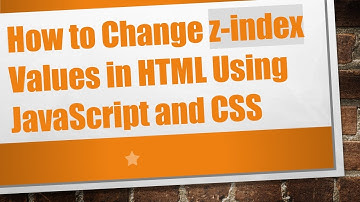 How to Change z-index Values in HTML Using JavaScript and CSS
