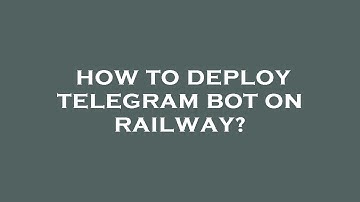 How to deploy telegram bot on railway?