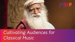 Sadhguru - The Importance Of Cultivating An Audience For Classical Music