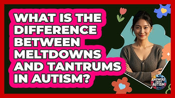 What Is The Difference Between Meltdowns And Tantrums In Autism? - Answers About Autism