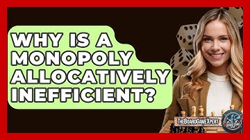 Why Is A Monopoly Allocatively Inefficient? - The Board Game Xpert