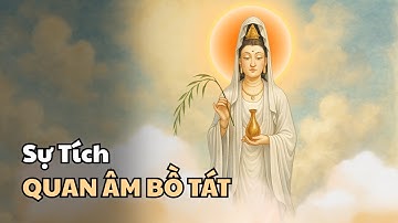 Sự Tích Quan Âm Bồ Tát I Hành Trình Từ Công Chúa Diệu Thiện Đến Nữ Thần Từ Bi I Thế giới các vị thần