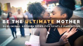 BE THE ULTIMATE MOTHER | Subliminal Affirmations for Gentle Parenting screenshot 4