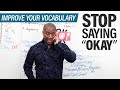 Improve your Vocabulary: Stop saying OKAY!