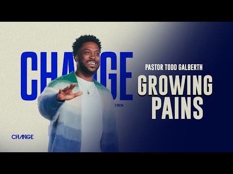 Growing Pains || Change Church || Pastor Todd Galberth