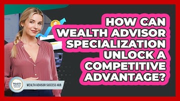 How Can Wealth Advisor Specialization Unlock A Competitive Advantage? - Wealth Advisor Success Hub