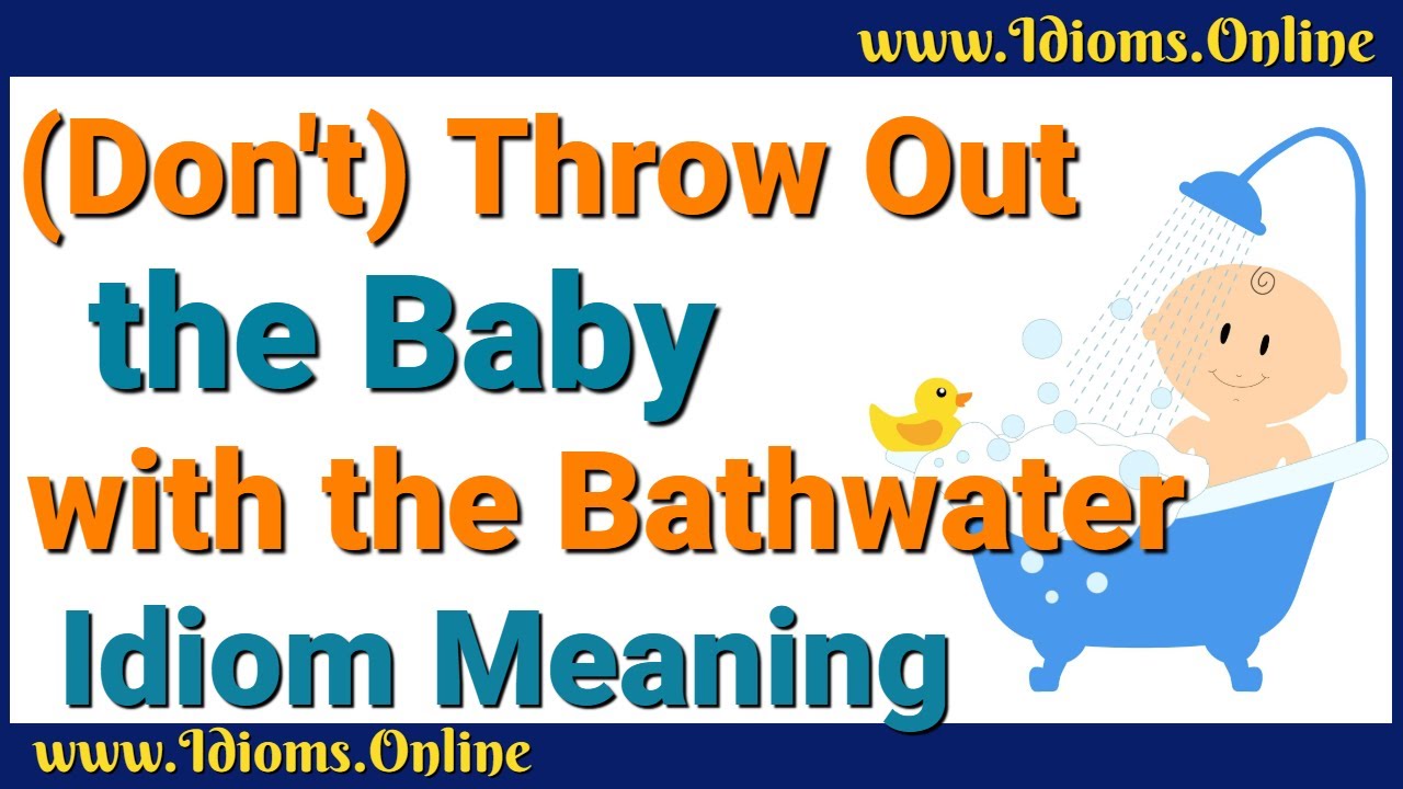Throw Out The Baby With The Bathwater │ O que significa esta expressão? -  Mairo Vergara