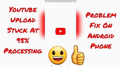 Youtube Upload Stuck at 95% Processing Problem Fix On Android Phone