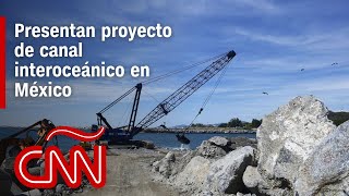 Presentan un proyecto para desarrollar el canal interoceánico a través del istmo de Tehuantepec
