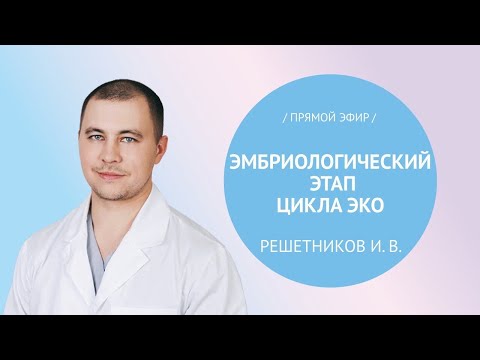 Прямой эфир «Эмбриологический этап цикла ЭКО» с Решетниковым И.В.