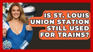 Is St. Louis Union Station Still Used For Trains? - The Rail and Cruise Experts
