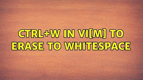 Ctrl+W in vi[m] to erase to whitespace (3 Solutions!!)