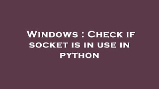 Windows : Check if socket is in use in python
