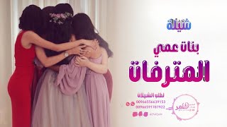 شيلة مدح بنات عمي (بنات عمي المترفات) - 2022 || شيلات رقص للبنات حماسيه 👏😍 طرب كلمات جديدة  طرب 2022