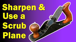 Scrub Planes | Sharpen and Use a Scrub Plane