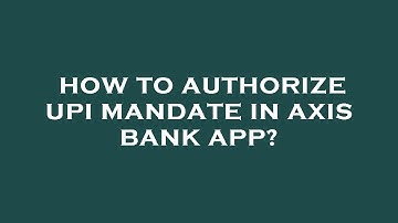 How to authorize upi mandate in axis bank app?