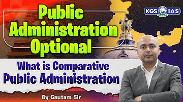Public Administration Optional | What is Comparative Public Administration by Gautam Sir | KGS IAS
