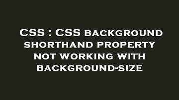 CSS : CSS background shorthand property not working with background-size