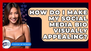 How Do I Make My Social Media Bio Visually Appealing? - Everyday-Networking