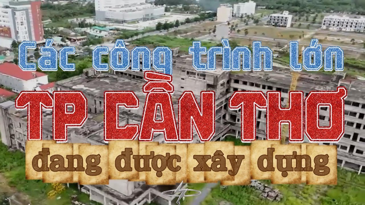 Các Công Trình Lớn đang được xây dựng tại TP Cần Thơ