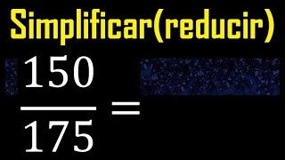 Simplificar 150/175 , reducir a su minima expresion irreducible , fracciones