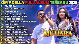 OM ADELLA FULL ALBUM TERBARU 2026 || MUTIARA - SIAPA DIHATIMU - SALAH APA | DANGDUT KOPLO FULL ALBUM