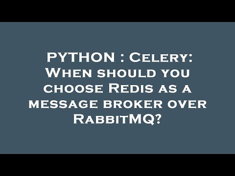 PYTHON : Celery: When should you choose Redis as a message broker over RabbitMQ?