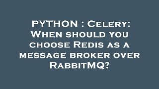 PYTHON : Celery: When should you choose Redis as a message broker over RabbitMQ