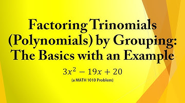 Factoring Trinomials (Polynomials) by Grouping: The Basics with an Example (a MATH 1010 Problem)