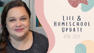 April 2024 Life and Homeschool Update | Working Homeschool Mom