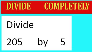Divide     205      by     5  Divide   completely