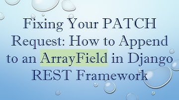 Fixing Your PATCH Request: How to Append to an ArrayField in Django REST Framework