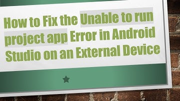 How to Fix the Unable to run project app Error in Android Studio on an External Device