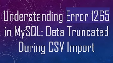 Understanding Error 1265 in MySQL: Data Truncated During CSV Import