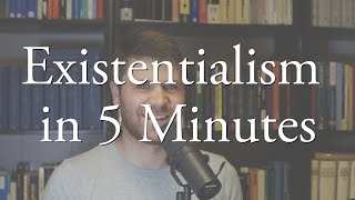 Existentialism in 5 Minutes