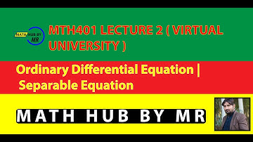 MTH401 LECTURE 2 | VIRTUAL UNIVERSITY | ORDINARY DIFFERENTIAL EQUATION | SEPARABLE EQUATION