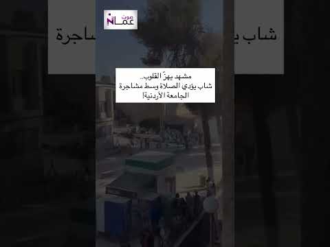 مشهد يهز القلوب شاب يؤدي الصلاة وسط فوضى مشاجرة الجامعة الأردنية