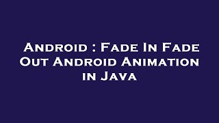 Android : Fade In Fade Out Android Animation in Java