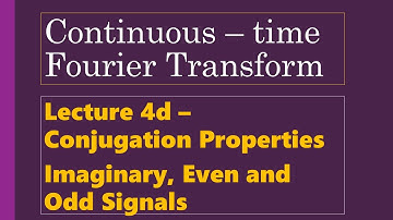 Lecture 4d - Properties of CTFT - Conjugation Properties - Imaginary, Even and Odd Signals