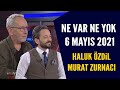 Ne Var Ne Yok 6 Mayıs 2021 / Haluk Özdil - Murat Zurnacı