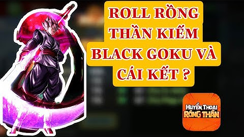 #44 RỒNG THẦN HUYỀN THOẠI - KHÔ MÁU ROLL UP KÍM BLACK GOKU VÀ CÁI KẾT ?
