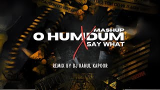 O HUM DUM SUNIYO RE X SAY WHAT | DJ RAHUL KAPOOR | ADAM PORT | BOLLY AFRO | #djrahulkapoor #new