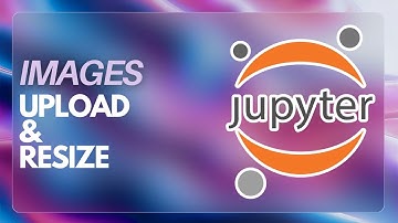 How to Upload Image in Jupyter Notebook and Resize It (2024)